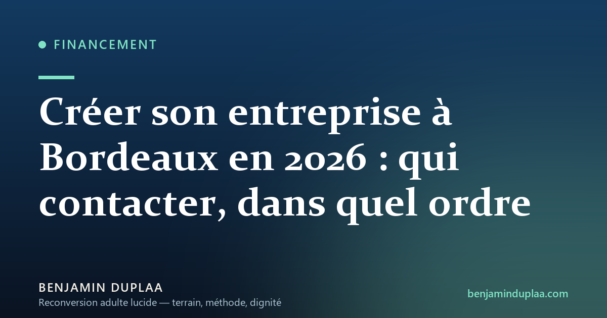 Créer son entreprise à Bordeaux en 2026 : qui contacter, dans quel ordre