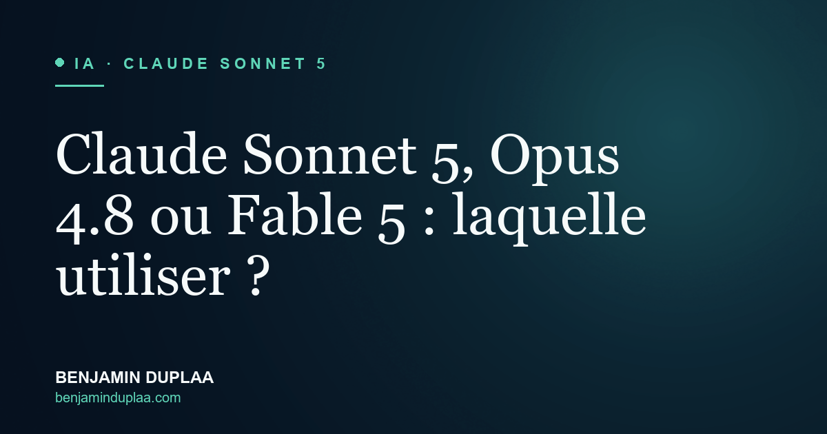 Claude Sonnet 5, Opus 4.8 ou Fable 5 : laquelle utiliser ?
