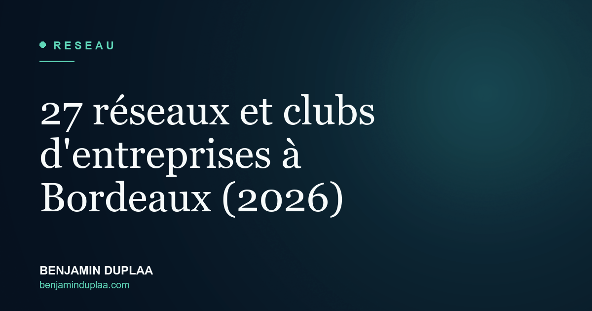 27 réseaux et clubs d'entreprises à Bordeaux (2026)