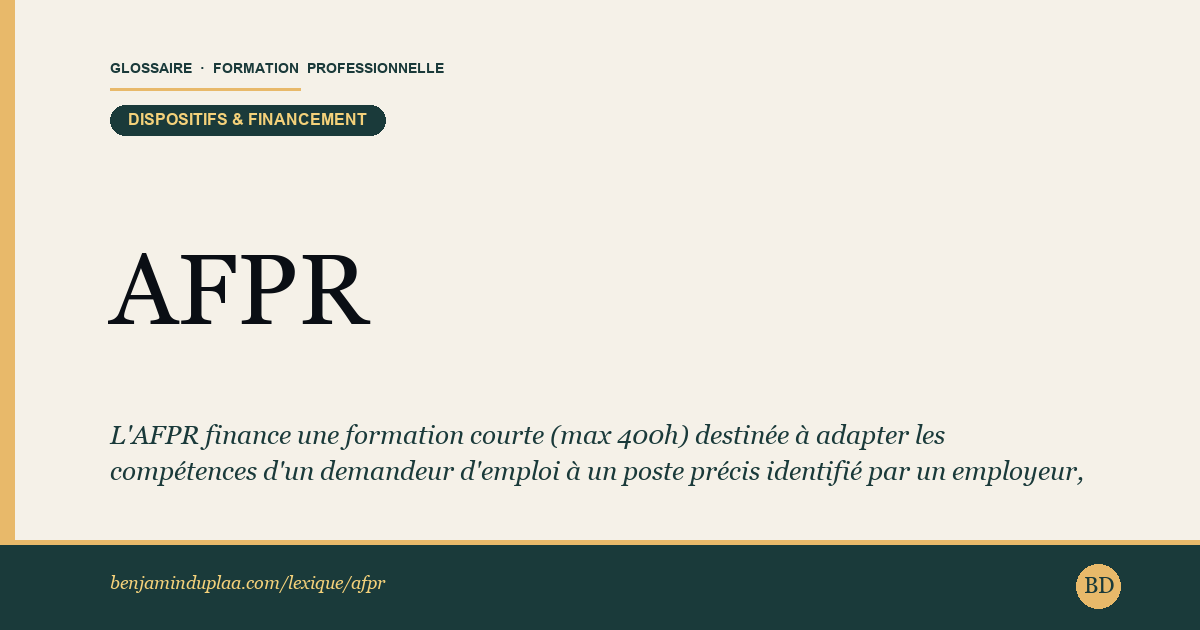 AFPR — Action de Formation Préalable au Recrutement — L'AFPR finance une formation courte (max 400h) destinée à adapter les compétences d'un demandeur d'emploi à un poste précis identi…