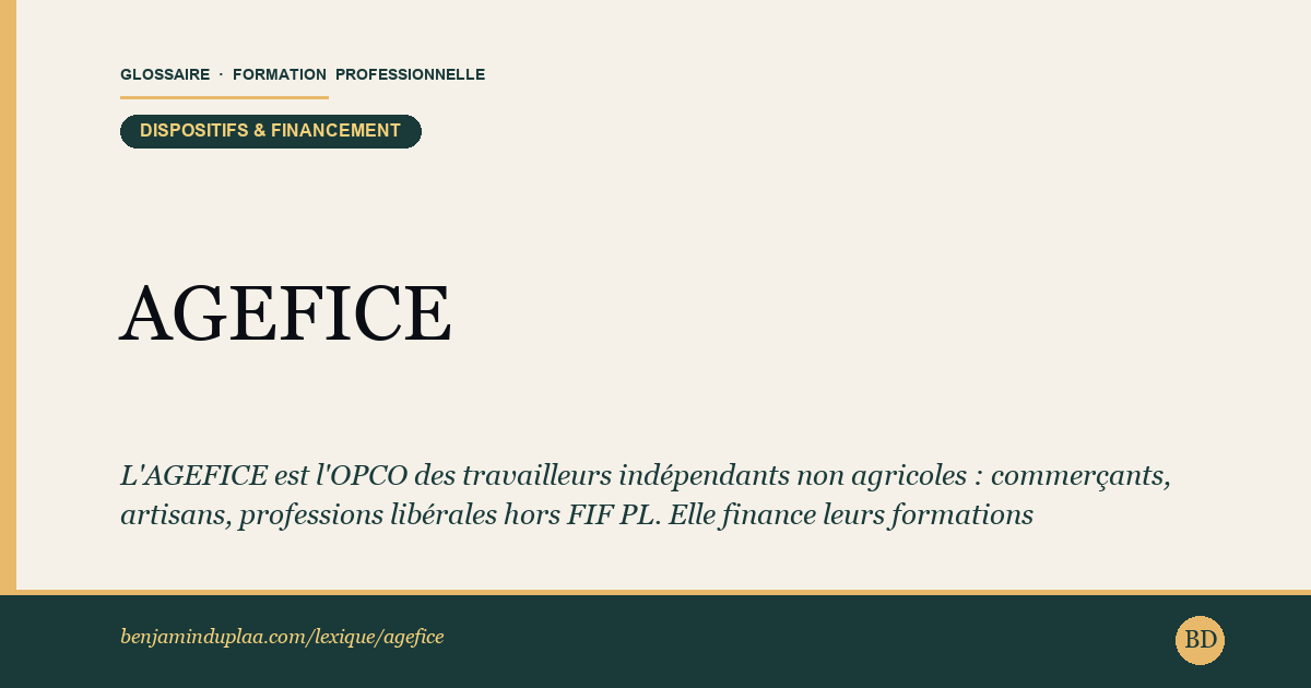 AGEFICE — Association de Gestion du Financement des Chefs d'Entreprise — L'AGEFICE est l'organisme de financement de la formation des travailleurs indépendants non agricoles : commerçants, artisans, diri…