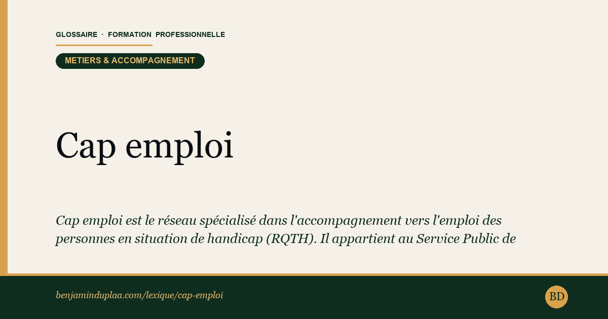 Cap emploi — Cap emploi est le réseau spécialisé dans l'accompagnement vers l'emploi des personnes en situation de handicap (RQTH). Il appartie…