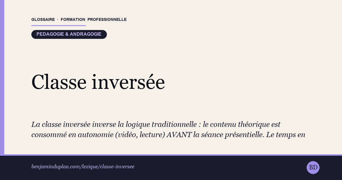 Classe inversée (Flipped Classroom) — La classe inversée inverse la logique traditionnelle : le contenu théorique est consommé en autonomie (vidéo, lecture) AVANT la sé…
