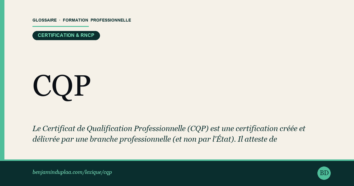 CQP — Certificat de Qualification Professionnelle — Le Certificat de Qualification Professionnelle (CQP) est une certification créée et délivrée par une branche professionnelle (et n…