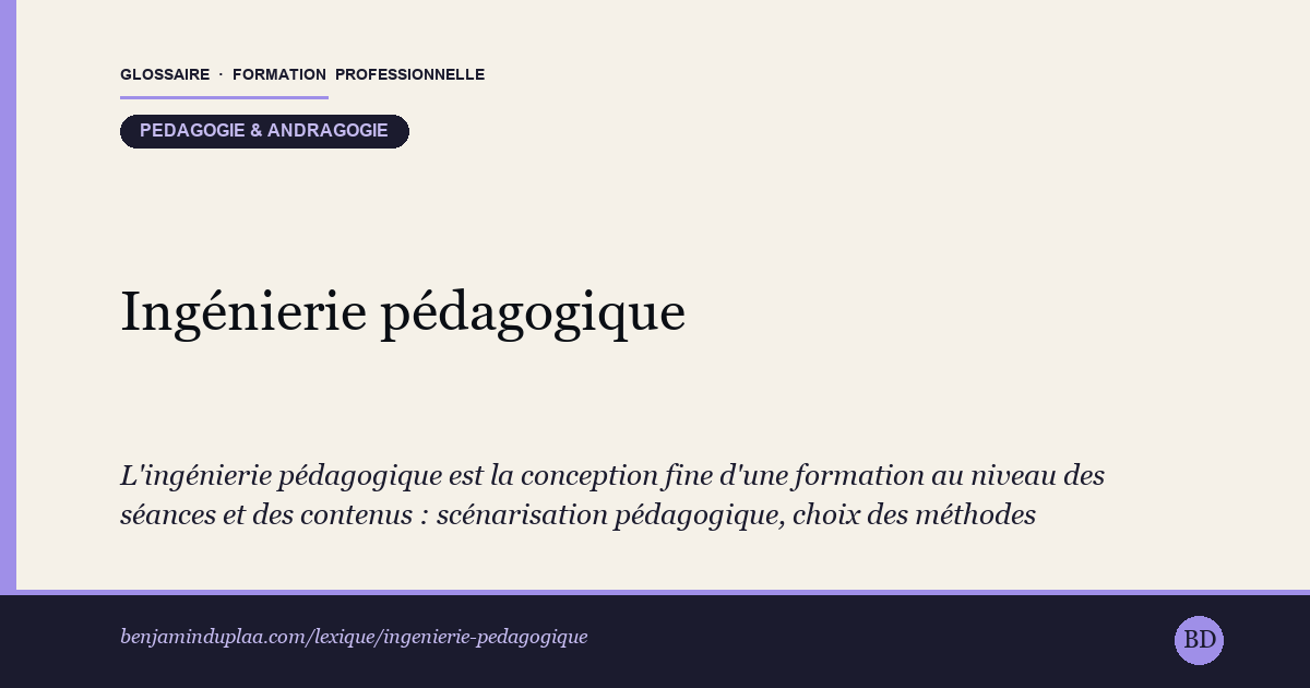 Ingénierie pédagogique — L'ingénierie pédagogique est la conception fine d'une formation au niveau des séances et des contenus : scénarisation pédagogique,…