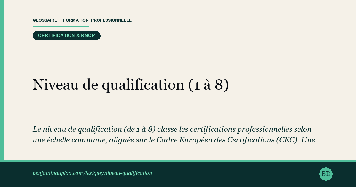 Niveau de qualification (1 à 8) — Le niveau de qualification (de 1 à 8) classe les certifications professionnelles selon une échelle commune, alignée sur le Cadre E…