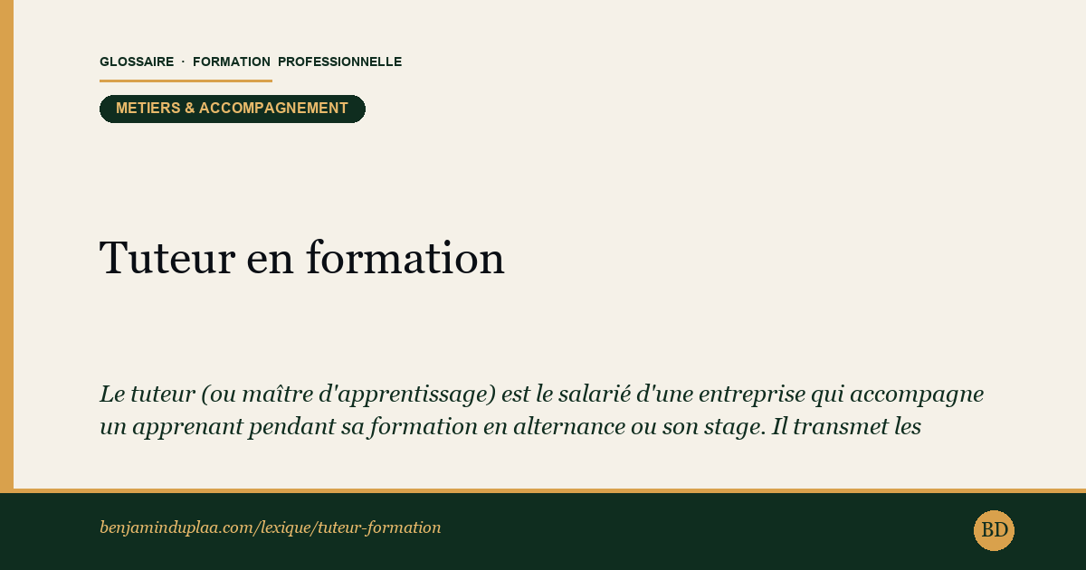 Tuteur en formation — Le tuteur (ou maître d'apprentissage) est le salarié d'une entreprise qui accompagne un apprenant pendant sa formation en alternan…